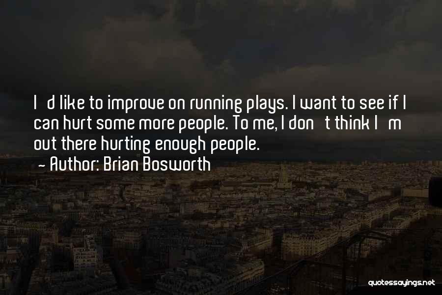 Brian Bosworth Quotes: I'd Like To Improve On Running Plays. I Want To See If I Can Hurt Some More People. To Me,