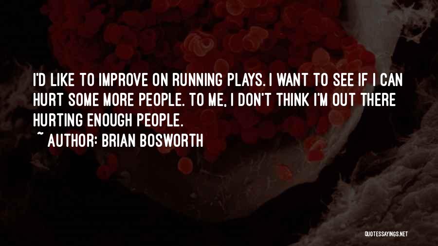 Brian Bosworth Quotes: I'd Like To Improve On Running Plays. I Want To See If I Can Hurt Some More People. To Me,