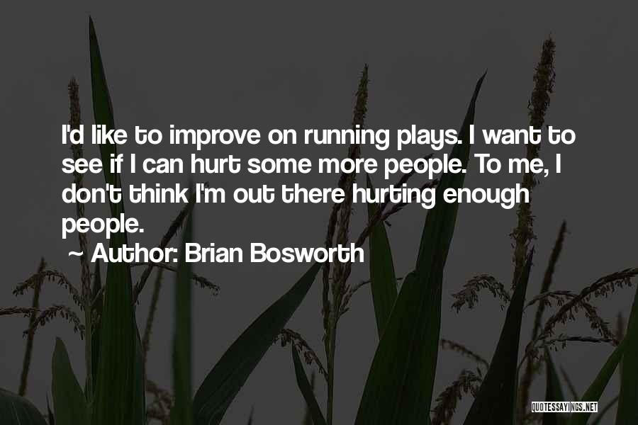 Brian Bosworth Quotes: I'd Like To Improve On Running Plays. I Want To See If I Can Hurt Some More People. To Me,
