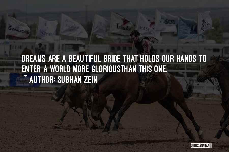 Subhan Zein Quotes: Dreams Are A Beautiful Bride That Holds Our Hands To Enter A World More Gloriousthan This One.