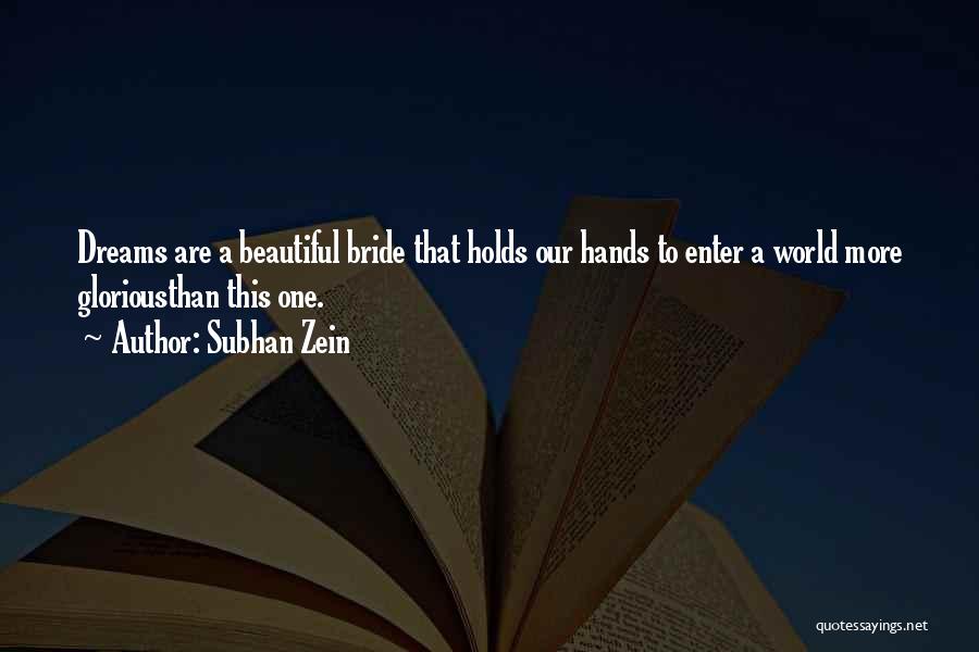 Subhan Zein Quotes: Dreams Are A Beautiful Bride That Holds Our Hands To Enter A World More Gloriousthan This One.
