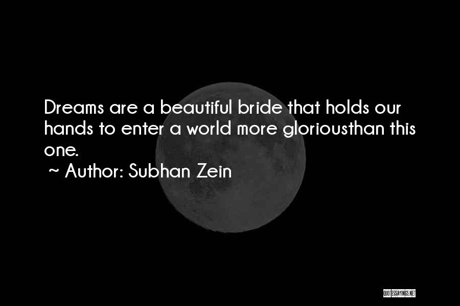 Subhan Zein Quotes: Dreams Are A Beautiful Bride That Holds Our Hands To Enter A World More Gloriousthan This One.