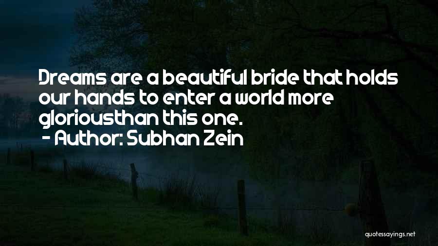 Subhan Zein Quotes: Dreams Are A Beautiful Bride That Holds Our Hands To Enter A World More Gloriousthan This One.