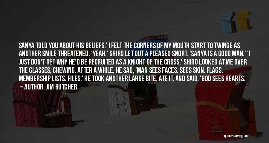 Jim Butcher Quotes: Sanya Told You About His Beliefs.' I Felt The Corners Of My Mouth Start To Twinge As Another Smile Threatened.