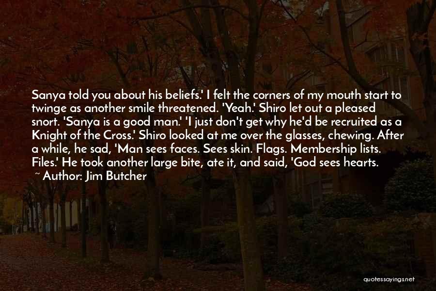 Jim Butcher Quotes: Sanya Told You About His Beliefs.' I Felt The Corners Of My Mouth Start To Twinge As Another Smile Threatened.