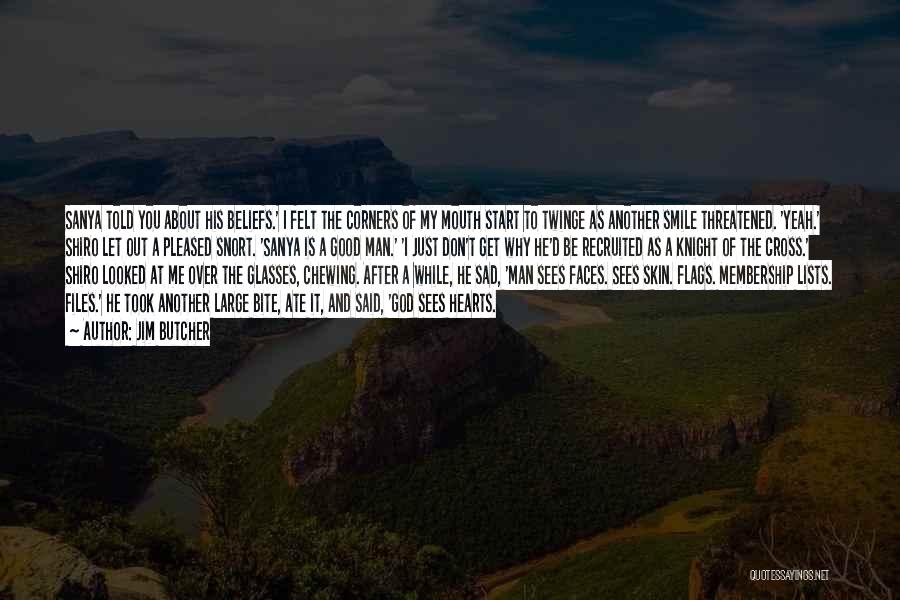 Jim Butcher Quotes: Sanya Told You About His Beliefs.' I Felt The Corners Of My Mouth Start To Twinge As Another Smile Threatened.