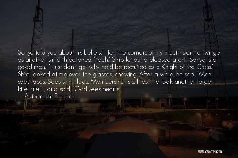 Jim Butcher Quotes: Sanya Told You About His Beliefs.' I Felt The Corners Of My Mouth Start To Twinge As Another Smile Threatened.