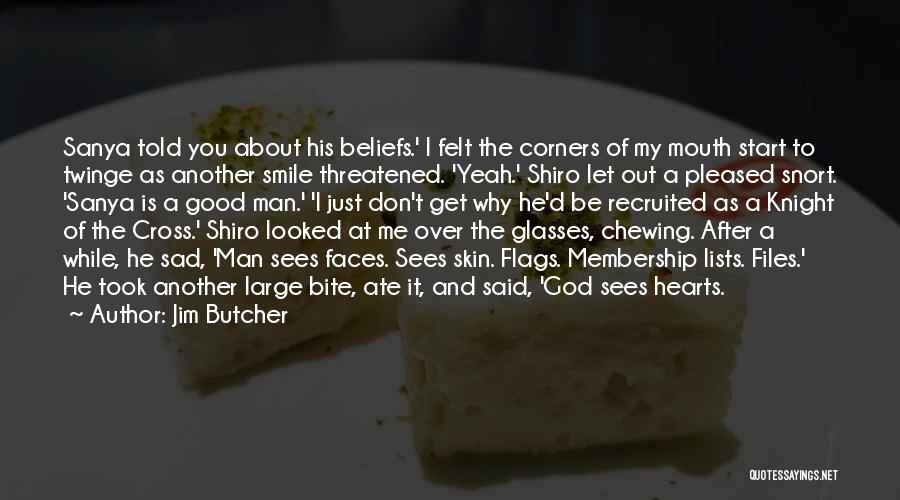 Jim Butcher Quotes: Sanya Told You About His Beliefs.' I Felt The Corners Of My Mouth Start To Twinge As Another Smile Threatened.