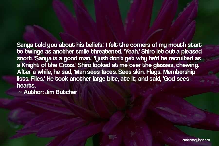 Jim Butcher Quotes: Sanya Told You About His Beliefs.' I Felt The Corners Of My Mouth Start To Twinge As Another Smile Threatened.