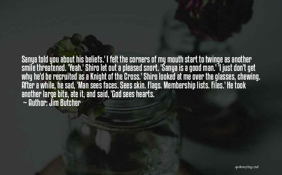 Jim Butcher Quotes: Sanya Told You About His Beliefs.' I Felt The Corners Of My Mouth Start To Twinge As Another Smile Threatened.