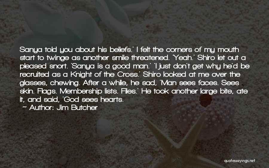 Jim Butcher Quotes: Sanya Told You About His Beliefs.' I Felt The Corners Of My Mouth Start To Twinge As Another Smile Threatened.