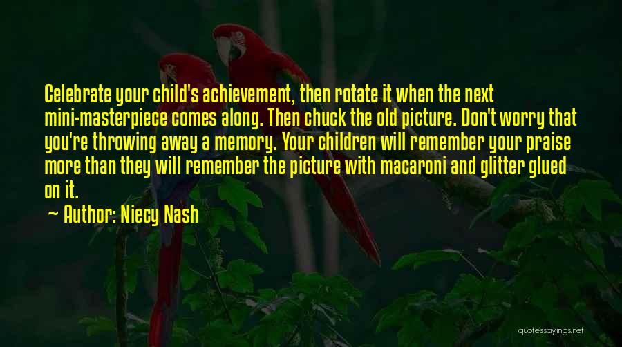 Niecy Nash Quotes: Celebrate Your Child's Achievement, Then Rotate It When The Next Mini-masterpiece Comes Along. Then Chuck The Old Picture. Don't Worry