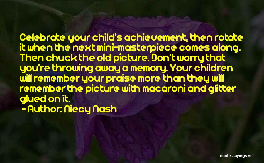 Niecy Nash Quotes: Celebrate Your Child's Achievement, Then Rotate It When The Next Mini-masterpiece Comes Along. Then Chuck The Old Picture. Don't Worry