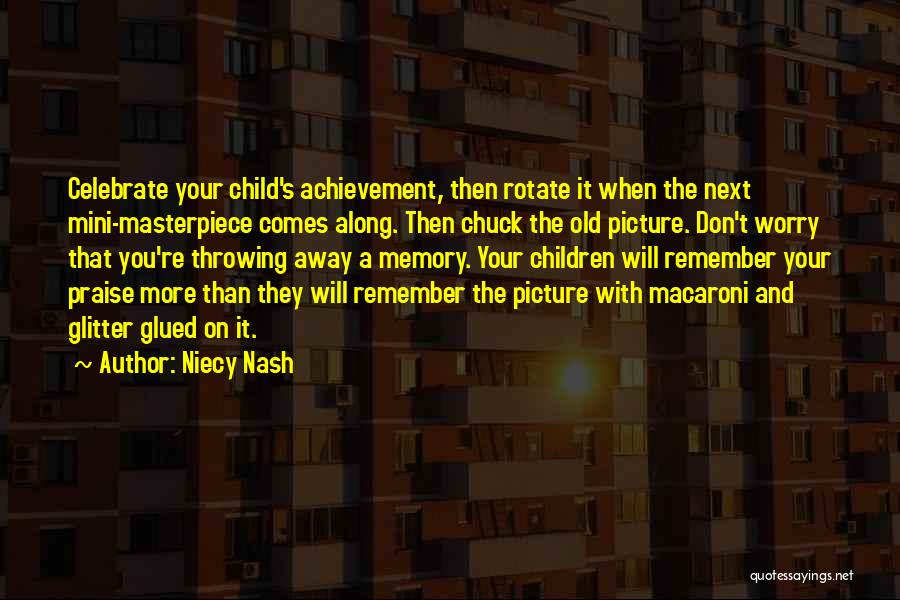 Niecy Nash Quotes: Celebrate Your Child's Achievement, Then Rotate It When The Next Mini-masterpiece Comes Along. Then Chuck The Old Picture. Don't Worry