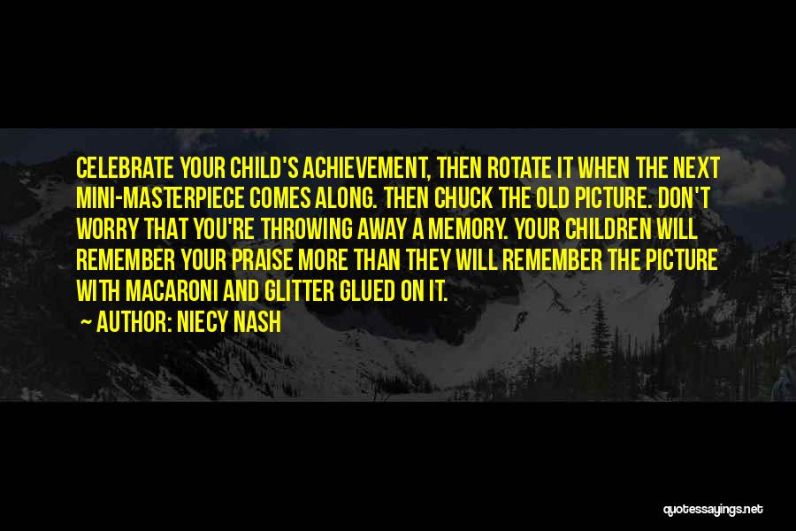 Niecy Nash Quotes: Celebrate Your Child's Achievement, Then Rotate It When The Next Mini-masterpiece Comes Along. Then Chuck The Old Picture. Don't Worry