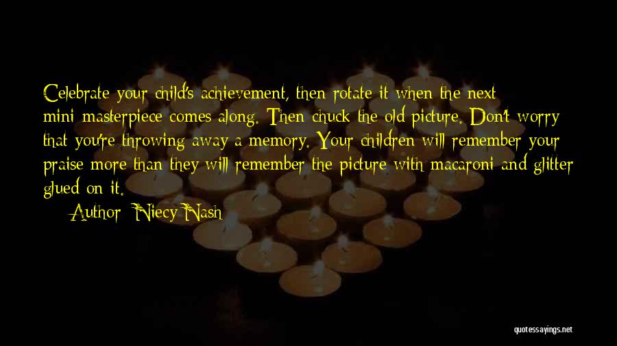 Niecy Nash Quotes: Celebrate Your Child's Achievement, Then Rotate It When The Next Mini-masterpiece Comes Along. Then Chuck The Old Picture. Don't Worry