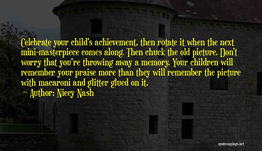Niecy Nash Quotes: Celebrate Your Child's Achievement, Then Rotate It When The Next Mini-masterpiece Comes Along. Then Chuck The Old Picture. Don't Worry