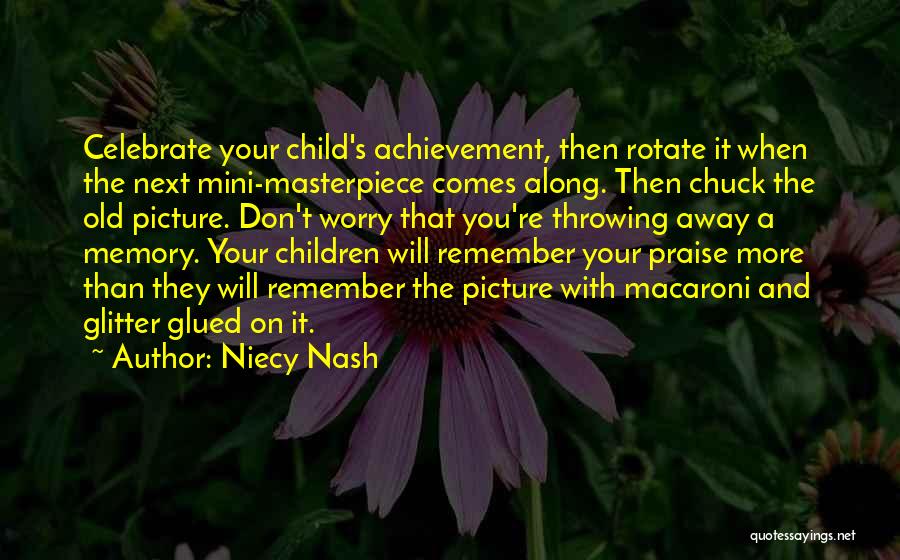 Niecy Nash Quotes: Celebrate Your Child's Achievement, Then Rotate It When The Next Mini-masterpiece Comes Along. Then Chuck The Old Picture. Don't Worry