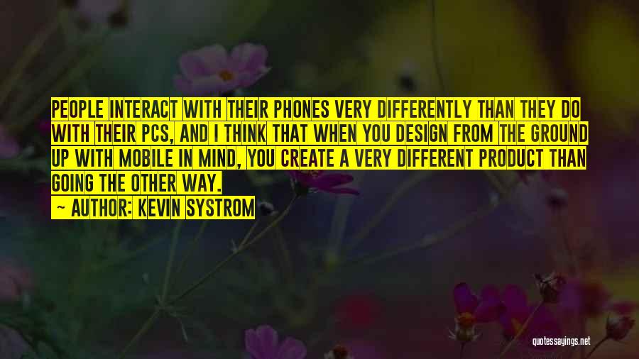 Kevin Systrom Quotes: People Interact With Their Phones Very Differently Than They Do With Their Pcs, And I Think That When You Design