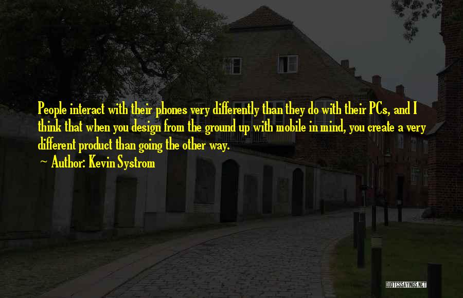 Kevin Systrom Quotes: People Interact With Their Phones Very Differently Than They Do With Their Pcs, And I Think That When You Design