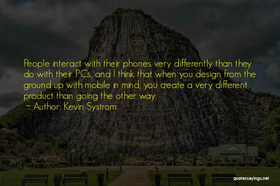 Kevin Systrom Quotes: People Interact With Their Phones Very Differently Than They Do With Their Pcs, And I Think That When You Design