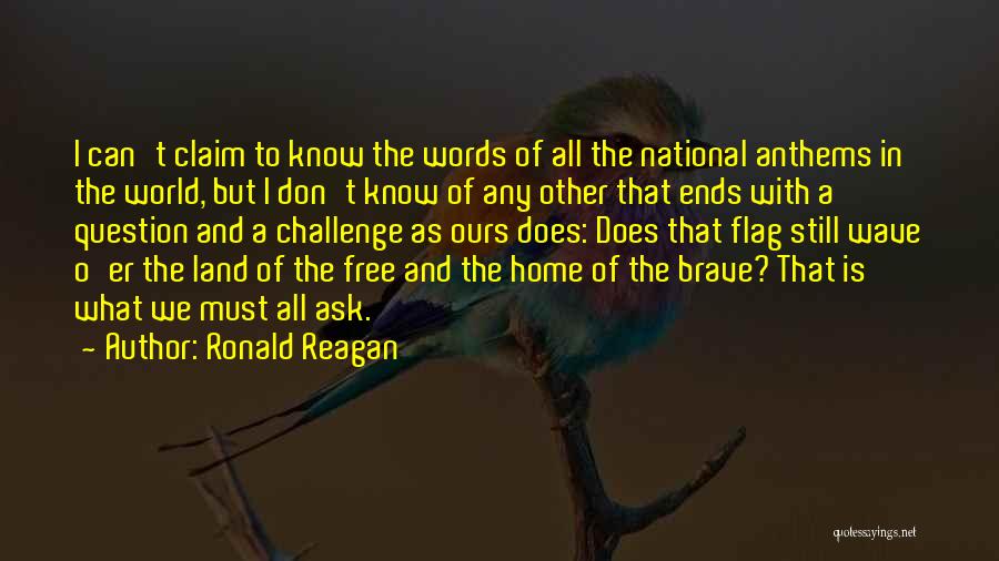 Ronald Reagan Quotes: I Can't Claim To Know The Words Of All The National Anthems In The World, But I Don't Know Of