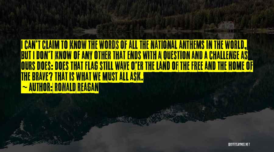 Ronald Reagan Quotes: I Can't Claim To Know The Words Of All The National Anthems In The World, But I Don't Know Of