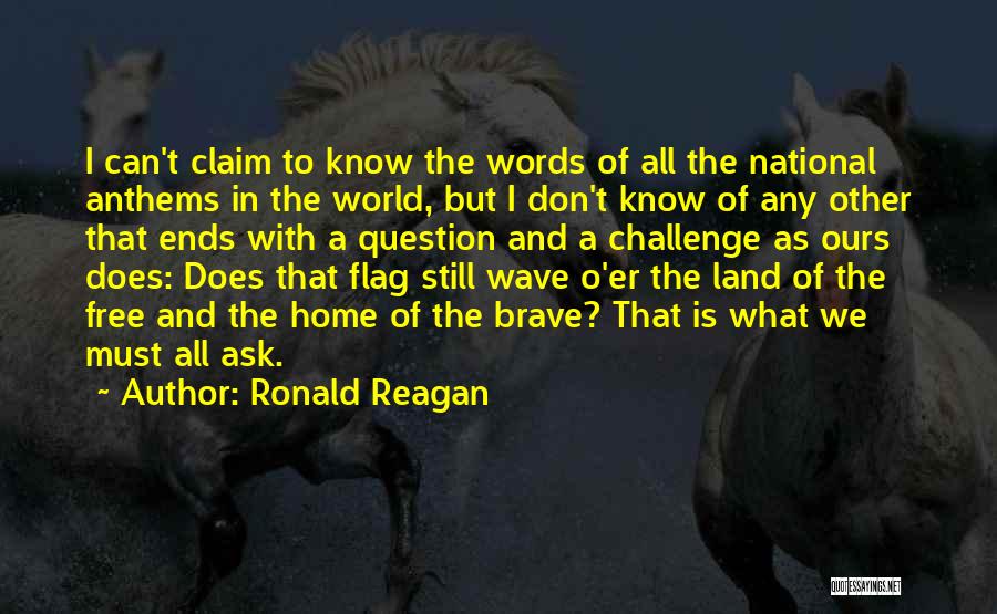 Ronald Reagan Quotes: I Can't Claim To Know The Words Of All The National Anthems In The World, But I Don't Know Of