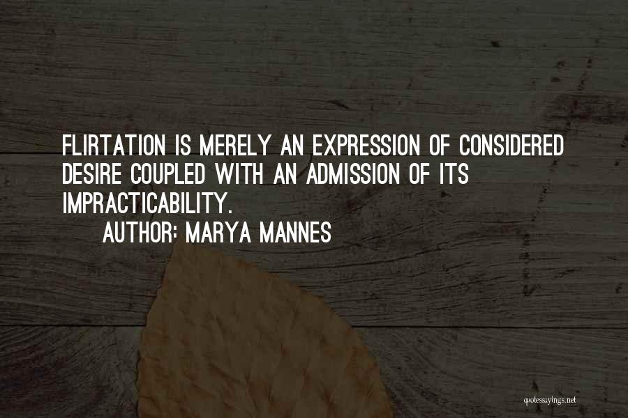 Marya Mannes Quotes: Flirtation Is Merely An Expression Of Considered Desire Coupled With An Admission Of Its Impracticability.