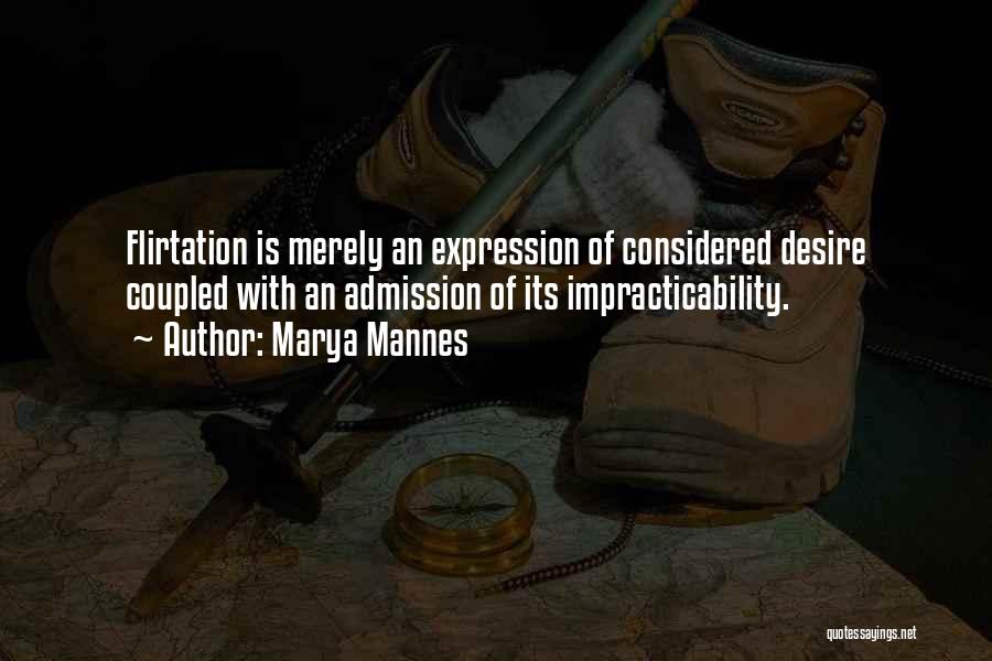 Marya Mannes Quotes: Flirtation Is Merely An Expression Of Considered Desire Coupled With An Admission Of Its Impracticability.