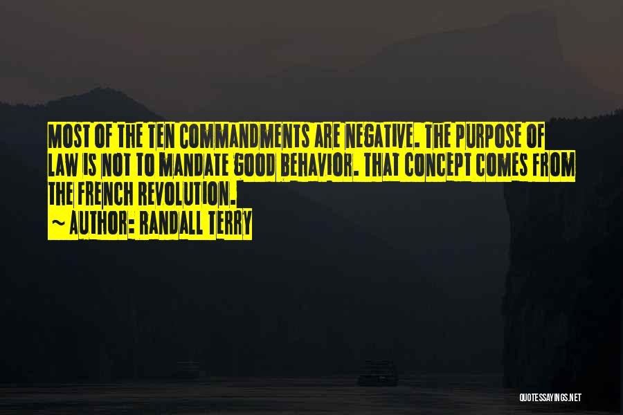 Randall Terry Quotes: Most Of The Ten Commandments Are Negative. The Purpose Of Law Is Not To Mandate Good Behavior. That Concept Comes