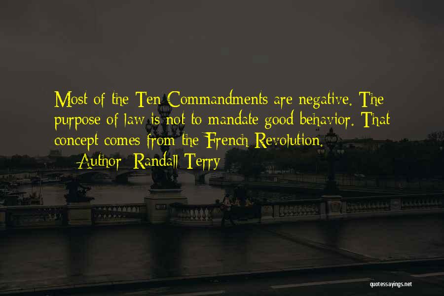 Randall Terry Quotes: Most Of The Ten Commandments Are Negative. The Purpose Of Law Is Not To Mandate Good Behavior. That Concept Comes