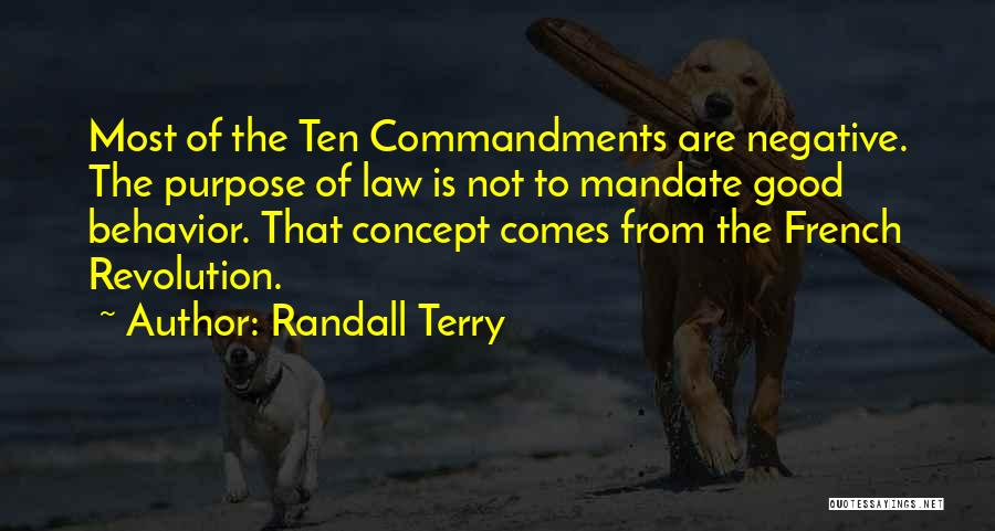 Randall Terry Quotes: Most Of The Ten Commandments Are Negative. The Purpose Of Law Is Not To Mandate Good Behavior. That Concept Comes