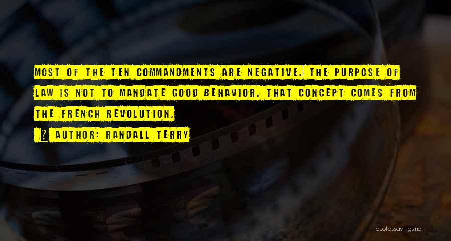 Randall Terry Quotes: Most Of The Ten Commandments Are Negative. The Purpose Of Law Is Not To Mandate Good Behavior. That Concept Comes