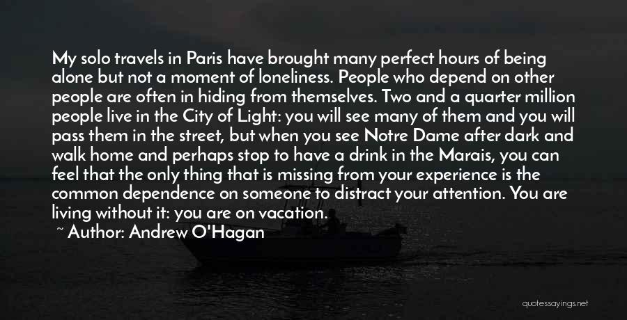 Andrew O'Hagan Quotes: My Solo Travels In Paris Have Brought Many Perfect Hours Of Being Alone But Not A Moment Of Loneliness. People