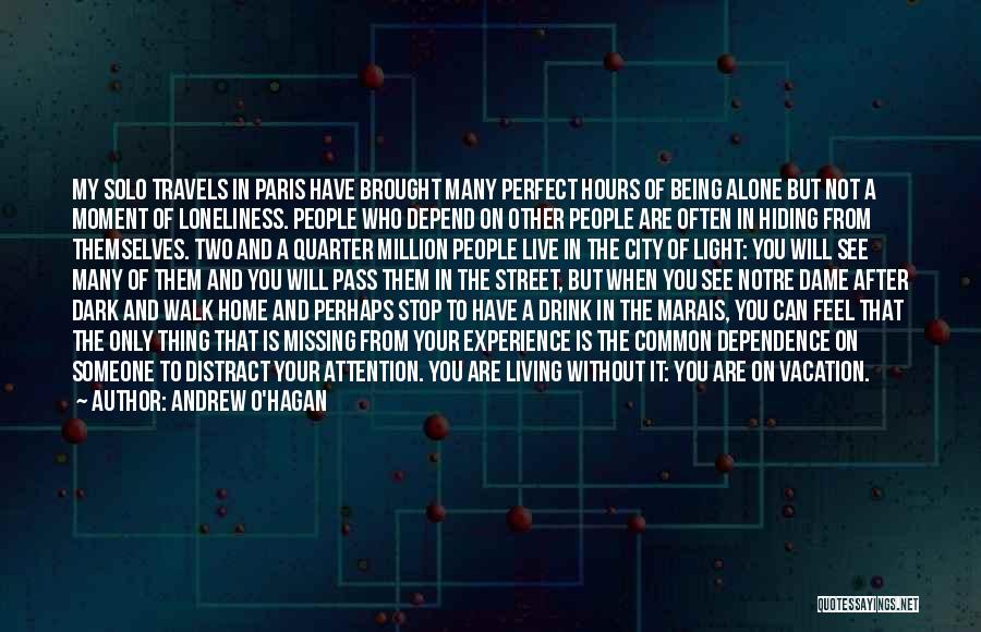 Andrew O'Hagan Quotes: My Solo Travels In Paris Have Brought Many Perfect Hours Of Being Alone But Not A Moment Of Loneliness. People