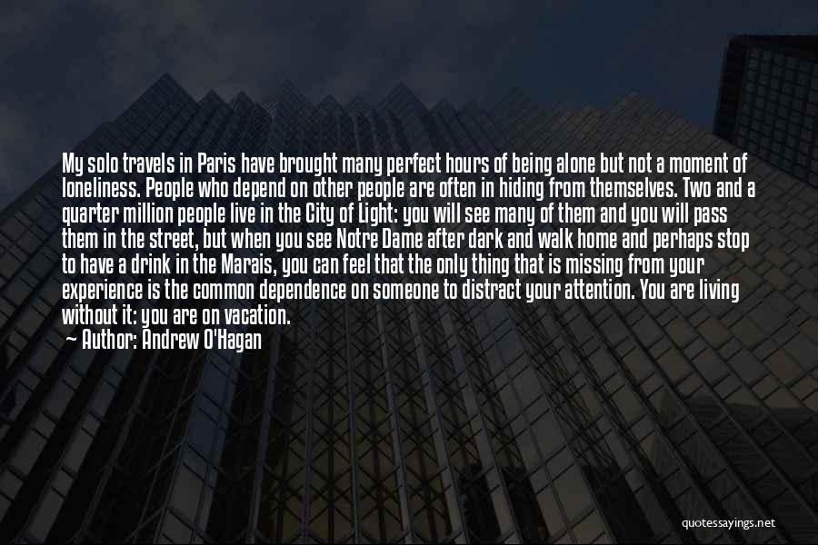 Andrew O'Hagan Quotes: My Solo Travels In Paris Have Brought Many Perfect Hours Of Being Alone But Not A Moment Of Loneliness. People