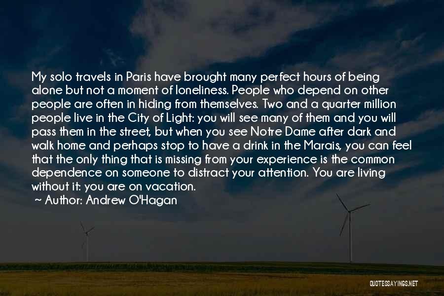 Andrew O'Hagan Quotes: My Solo Travels In Paris Have Brought Many Perfect Hours Of Being Alone But Not A Moment Of Loneliness. People