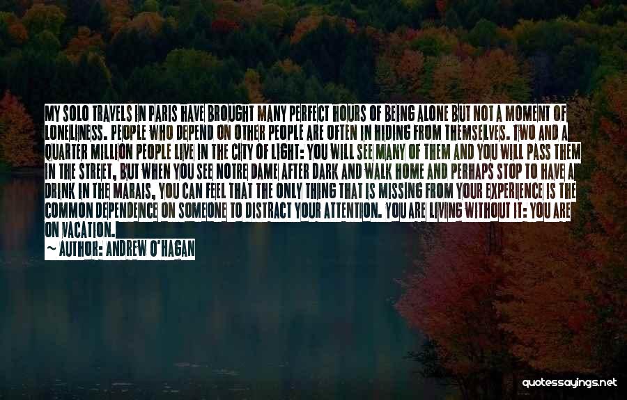 Andrew O'Hagan Quotes: My Solo Travels In Paris Have Brought Many Perfect Hours Of Being Alone But Not A Moment Of Loneliness. People