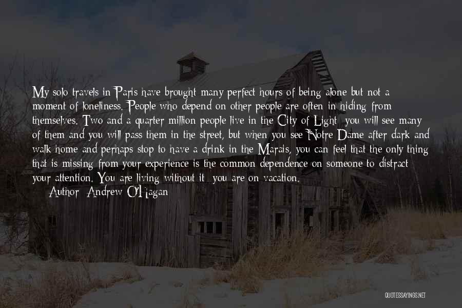 Andrew O'Hagan Quotes: My Solo Travels In Paris Have Brought Many Perfect Hours Of Being Alone But Not A Moment Of Loneliness. People