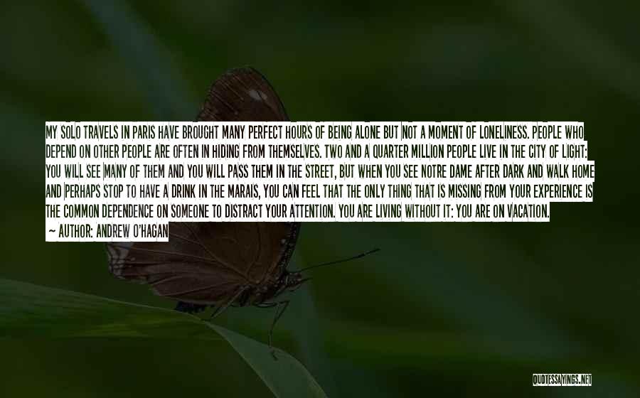 Andrew O'Hagan Quotes: My Solo Travels In Paris Have Brought Many Perfect Hours Of Being Alone But Not A Moment Of Loneliness. People