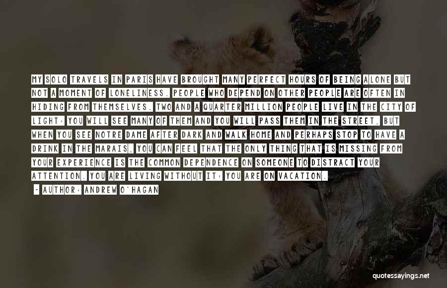Andrew O'Hagan Quotes: My Solo Travels In Paris Have Brought Many Perfect Hours Of Being Alone But Not A Moment Of Loneliness. People