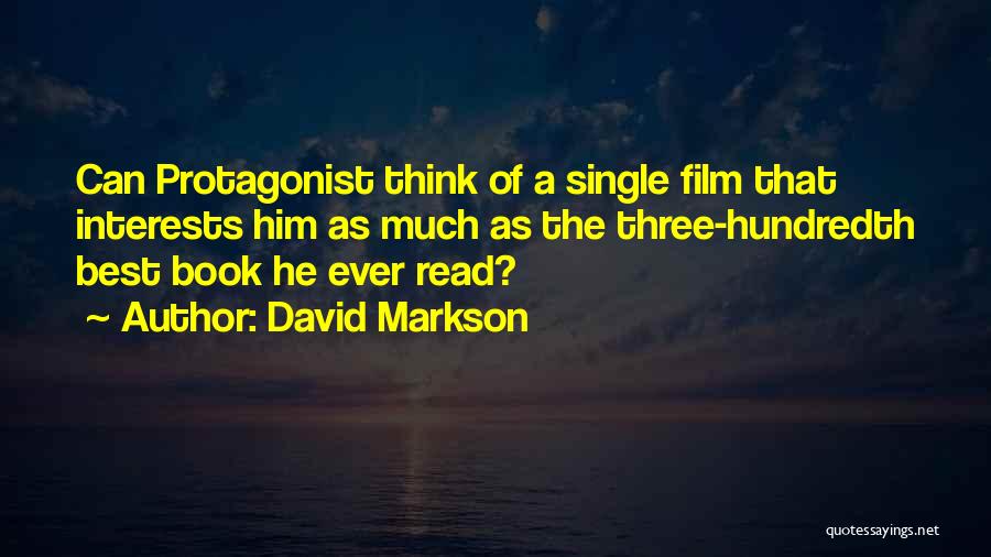 David Markson Quotes: Can Protagonist Think Of A Single Film That Interests Him As Much As The Three-hundredth Best Book He Ever Read?