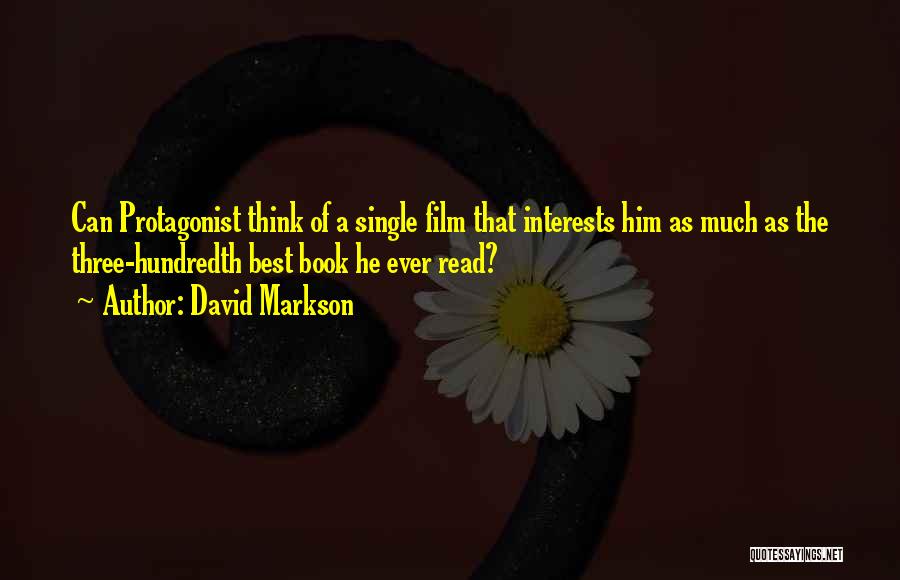 David Markson Quotes: Can Protagonist Think Of A Single Film That Interests Him As Much As The Three-hundredth Best Book He Ever Read?