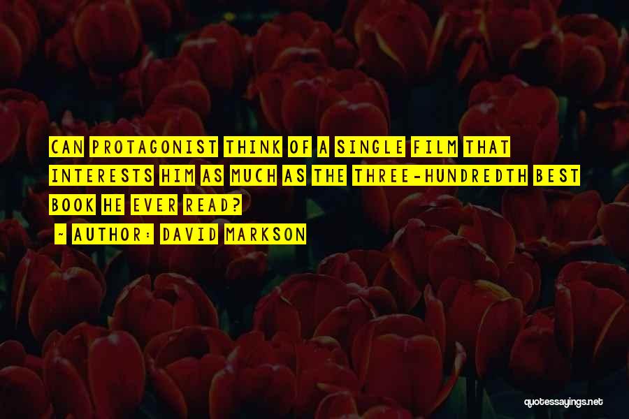 David Markson Quotes: Can Protagonist Think Of A Single Film That Interests Him As Much As The Three-hundredth Best Book He Ever Read?
