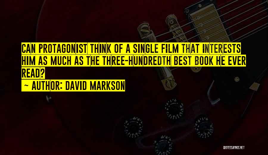 David Markson Quotes: Can Protagonist Think Of A Single Film That Interests Him As Much As The Three-hundredth Best Book He Ever Read?