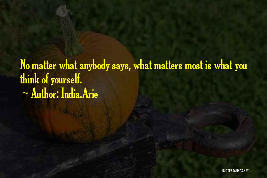 India.Arie Quotes: No Matter What Anybody Says, What Matters Most Is What You Think Of Yourself.