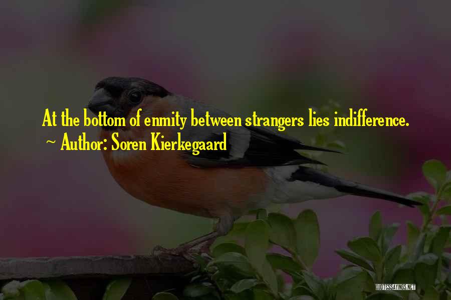 Soren Kierkegaard Quotes: At The Bottom Of Enmity Between Strangers Lies Indifference.