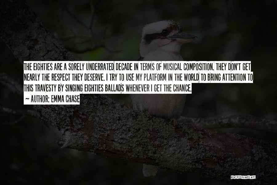 Emma Chase Quotes: The Eighties Are A Sorely Underrated Decade In Terms Of Musical Composition. They Don't Get Nearly The Respect They Deserve.