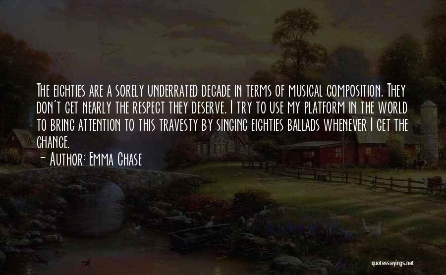 Emma Chase Quotes: The Eighties Are A Sorely Underrated Decade In Terms Of Musical Composition. They Don't Get Nearly The Respect They Deserve.